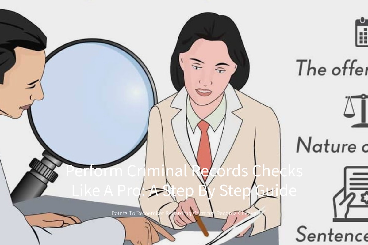 Perform Criminal Records Checks Like A Pro A Step By Step Guide